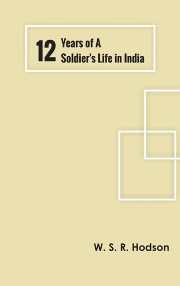 Twelve Years of a Soldier's Life in India