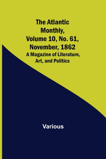 The Atlantic Monthly, Volume 10, No. 61, November, 1862; A Magazine of Literature, Art, and Politics