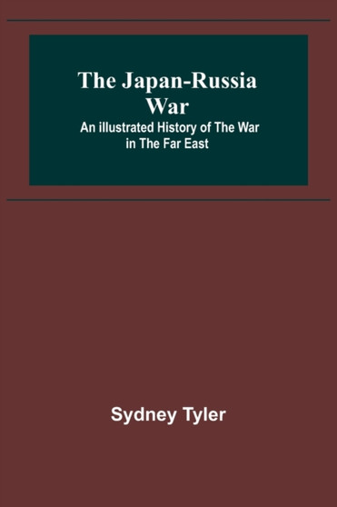 The Japan-Russia War : An Illustrated History of the War in the Far East