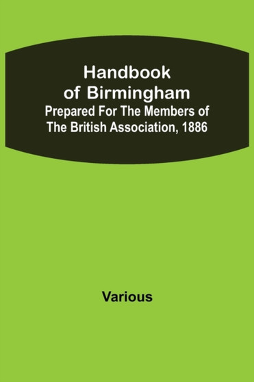 Handbook of Birmingham; Prepared for the Members of the British Association, 1886
