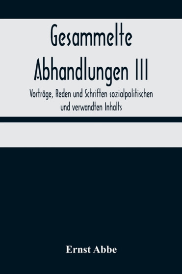Gesammelte Abhandlungen III; Vortrage, Reden und Schriften sozialpolitischen und verwandten Inhalts