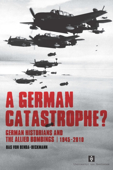 A German Catastrophe? : German historians and the Allied Bombings, 1945-2010