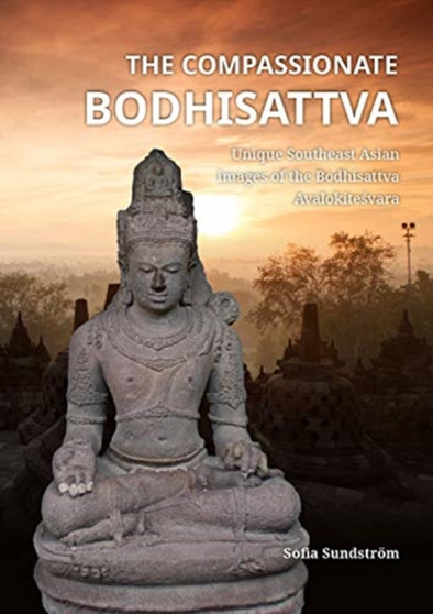 The Compassionate Bodhisattva : Unique Southeast Asian images of the Bodhisattva Avalokitesvara