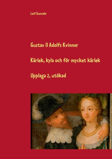 Gustav II Adolfs kvinnor : Karlek, kyla och foer mycket karlek
