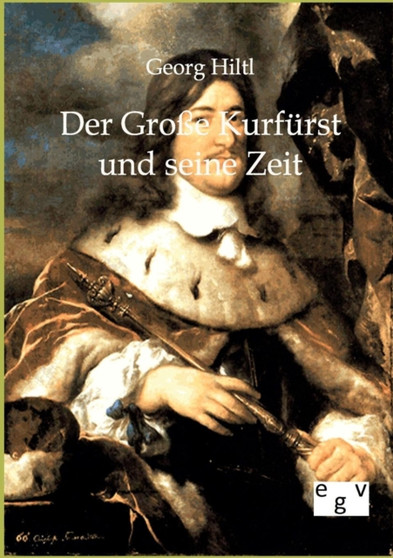 Der Grosse Kurfurst Und Seine Zeit