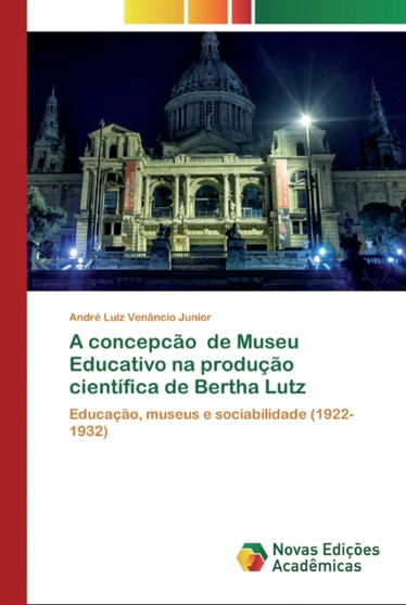A concepcao de Museu Educativo na producao cientifica de Bertha Lutz