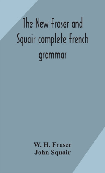 The new Fraser and Squair complete French grammar