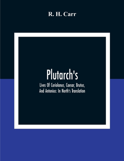 Plutarch's; Lives Of Coriolanus, Caesar, Brutus, And Antonius : In North'S Translation