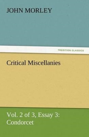 Critical Miscellanies (Vol. 2 of 3) Essay 3 : Condorcet