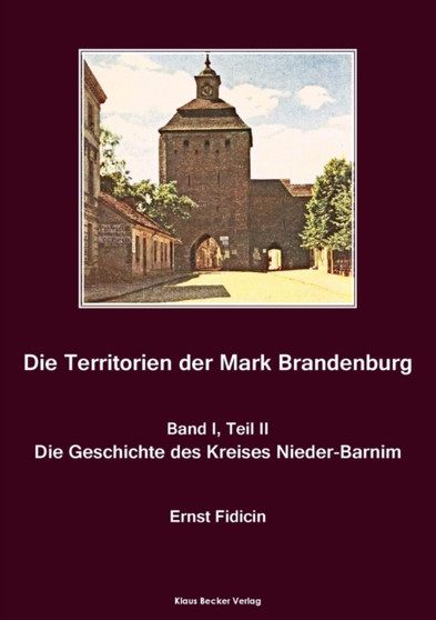 Territorien der Mark Brandenburg, Geschichte des Kreises Nieder-Barnim : Oder Geschichte der einzelnen Kreise, Stadte, Ritterguter und Doerfer in derselben, Band I, Teil II, Berlin 1857