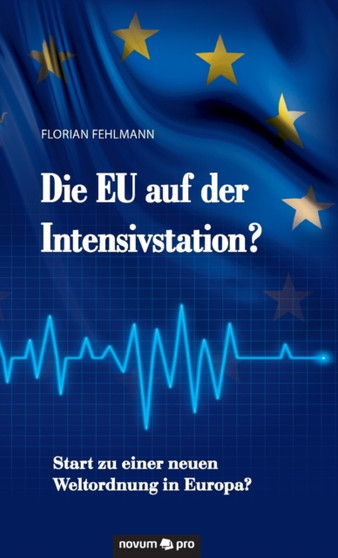 Die EU auf der Intensivstation? : Start zu einer neuen Weltordnung in Europa?