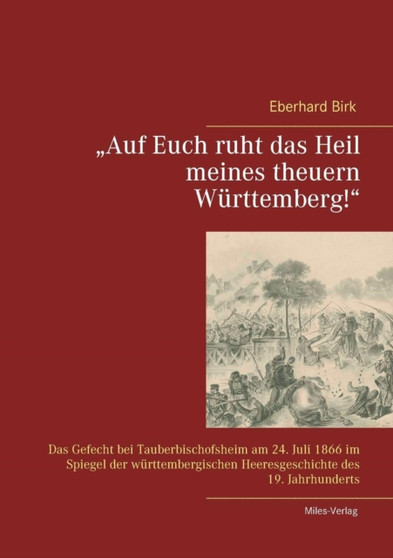 "Auf Euch ruht das Heil meines theuern Wurttemberg!" : Das Gefecht bei Tauberbischofsheim am 24. Juli 1866 im Spiegel der wurttembergischen Heeresgeschichte des 19. Jahrhunderts