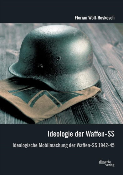 Ideologie Der Waffen-SS : Ideologische Mobilmachung Der Waffen-SS 1942-45