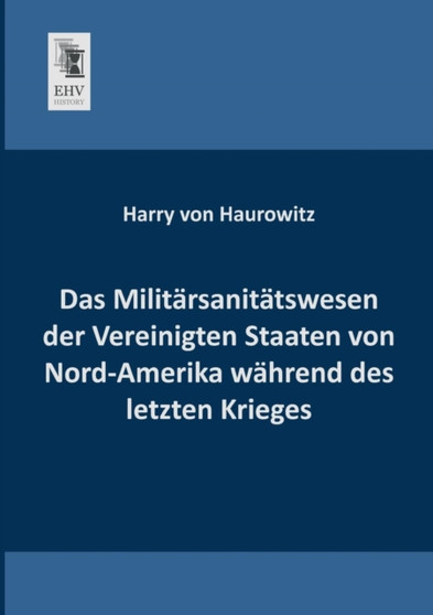 Das Militarsanitatswesen Der Vereinigten Staaten Von Nord-Amerika Wahrend Des Letzten Krieges