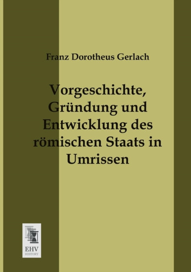 Vorgeschichte, Grundung Und Entwicklung Des Romischen Staats in Umrissen