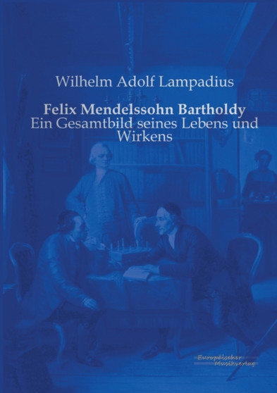 Felix Mendelssohn Bartholdy : Ein Gesamtbild seines Lebens und Wirkens