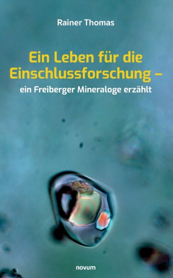 Ein Leben fur die Einschlussforschung - ein Freiberger Mineraloge erzahlt