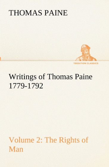 Writings of Thomas Paine - Volume 2 (1779-1792) : the Rights of Man