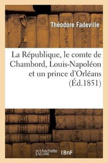 La Republique, Le Comte de Chambord, Louis-Napoleon Et Un Prince d'Orleans