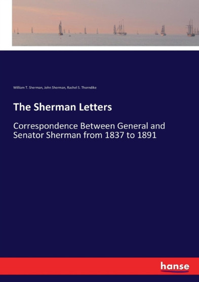 The Sherman Letters : Correspondence Between General and Senator Sherman from 1837 to 1891