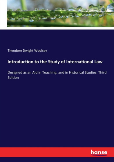 Introduction to the Study of International Law : Designed as an Aid in Teaching, and in Historical Studies. Third Edition