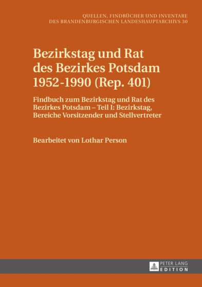 Bezirkstag Und Rat Des Bezirkes Potsdam 1952-1990 (Rep. 401) : Findbuch Zum Bezirkstag Und Rat Des Bezirkes Potsdam - Teil I: Bezirkstag, Bereiche Vorsitzender Und Stellvertreter : 30