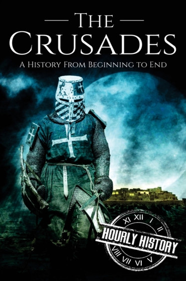 The Crusades : A History From Beginning to End