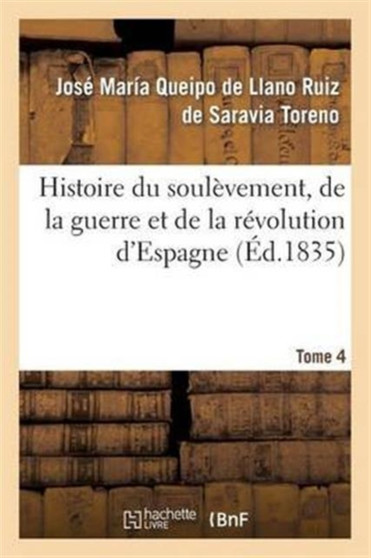 Histoire Du Soulevement, de la Guerre Et de la Revolution d'Espagne. Tome 4
