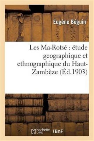 Les Ma-Rotse Etude Geographique Et Ethnographique Du Haut-Zambeze