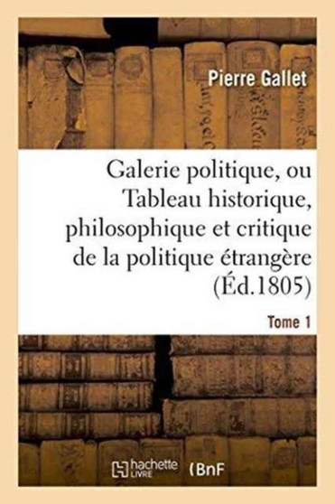 Galerie Politique, Tableau Historique, Philosophique Et Critique de la Politique Etrangere Tome 1