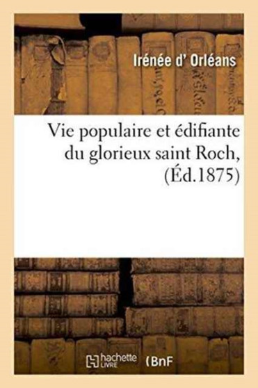 Vie Populaire Et Edifiante Du Glorieux Saint Roch