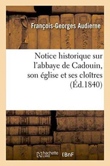 Notice Historique Sur l'Abbaye de Cadouin, Son Eglise Et Ses Cloitres