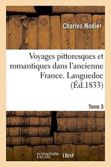Voyages Pittoresques Et Romantiques Dans l'Ancienne France. Languedoc. Tome 3 1835