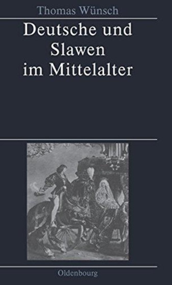 Deutsche Und Slawen Im Mittelalter : Beziehungen Zu Tschechen, Polen, Sudslawen Und Russen
