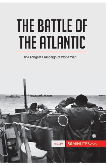 The Battle of the Atlantic : The Longest Campaign of World War II