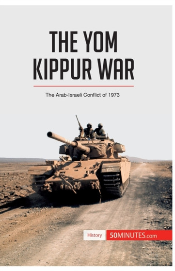 The Yom Kippur War : The Arab-Israeli Conflict of 1973
