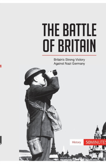 The Battle of Britain : Britain's Strong Victory Against Nazi Germany