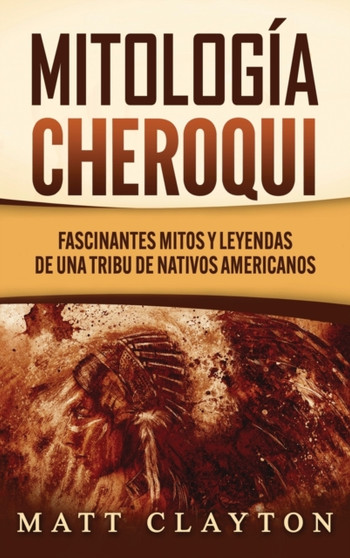 Mitologia Cheroqui : Fascinantes mitos y leyendas de una tribu de nativos americanos