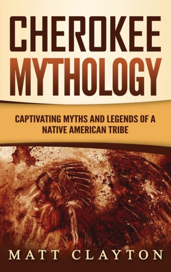 Cherokee Mythology : Captivating Myths and Legends of a Native American Tribe