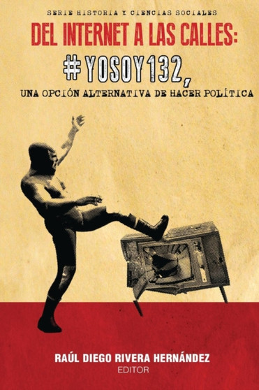 Del Internet a las Calles : #YoSoy132, una Opcion Alternativa de Hacer Politica