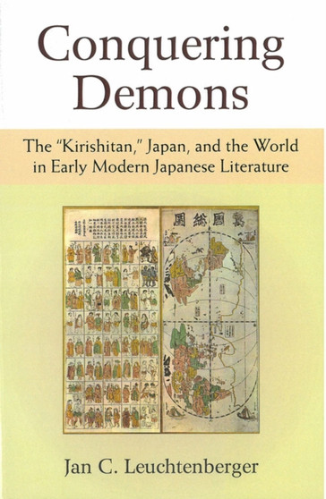 Conquering Demons : The ""Kirishitan,"" Japan, and the World in Early Modern Japanese Literature