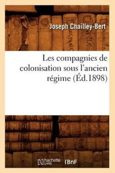 Les Compagnies de Colonisation Sous l'Ancien Regime (Ed.1898)
