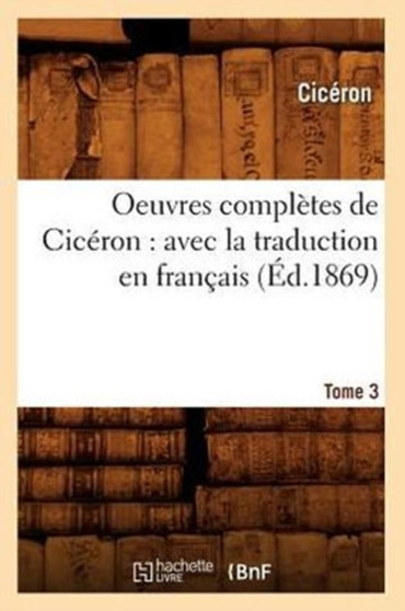 Oeuvres completes de Ciceron : avec la traduction en francais. Tome 3 (Ed.1869)