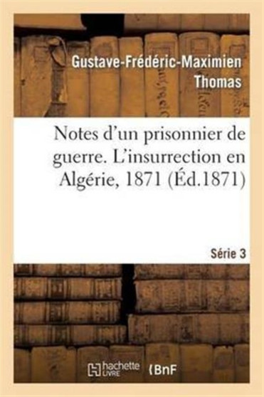 Notes d'Un Prisonnier de Guerre: 3 Serie. l'Insurrection En Algerie, 1871