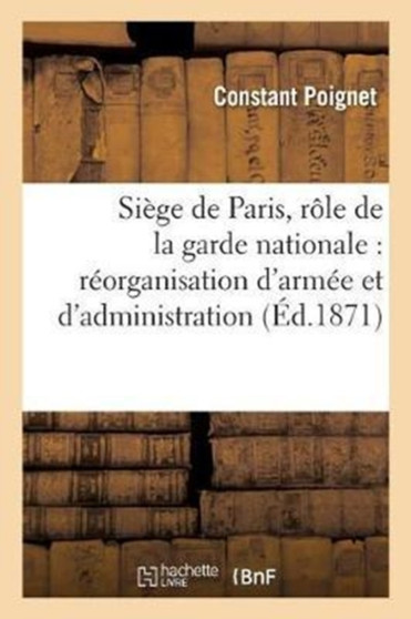 Souvenirs Du Siege de Paris, Role de la Garde Nationale : Necessite de la Reorganisation de l'Armee Et de l'Administration
