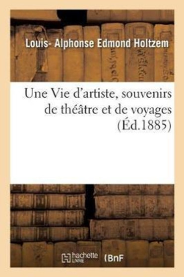 Une Vie d'Artiste, Souvenirs de Theatre Et de Voyages