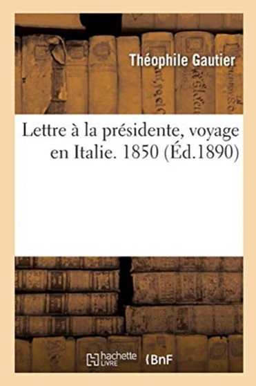 Lettre A La Presidente, Voyage En Italie. 1850