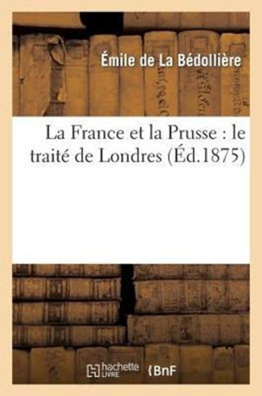 La France Et La Prusse: Le Traite de Londres