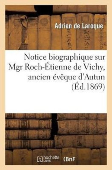 Notice Biographique Sur Mgr Roch-Etienne de Vichy, Ancien Eveque d'Autun