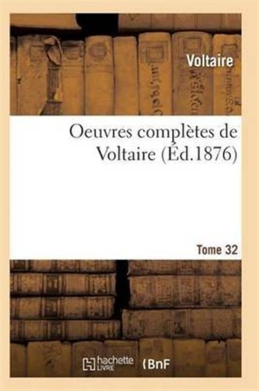 Oeuvres Completes de Voltaire. Tome 32